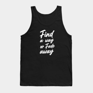 find a way or fade away Tank Top